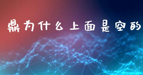 鼎为什么上面是空的_https://wap.78312.cn_外汇交易_第1张