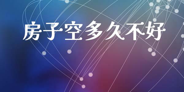 房子空多久不好_https://wap.78312.cn_全球市场_第1张