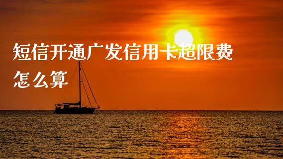 短信开通广发信用卡超限费怎么算_https://wap.78312.cn_金融监管_第1张