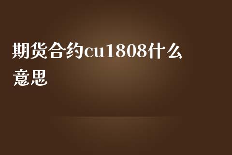 期货合约cu1808什么意思_财经新闻_第1张_期货开户_金融监管_外汇交易_债券资讯_全球市场_财经新闻 期货合约cu1808什么意思_https://wap.78312.cn_财经新闻_第1张