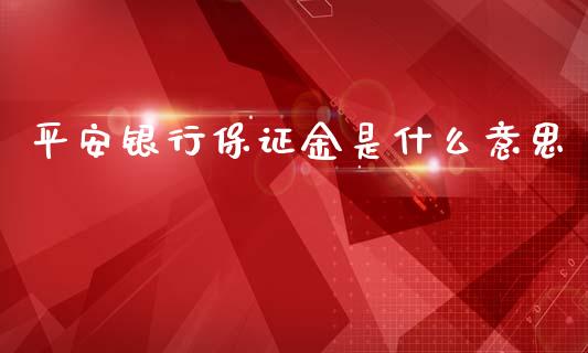 平安银行保证金是什么意思_https://wap.78312.cn_金融监管_第1张