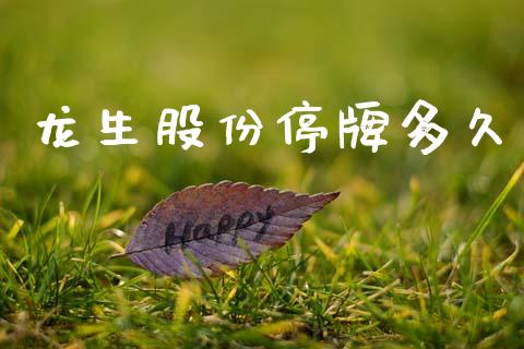 龙生股份停牌多久_https://wap.78312.cn_金融监管_第1张