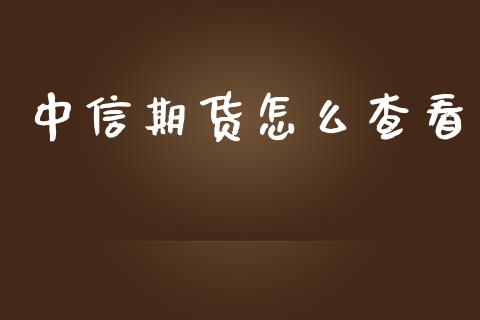 中信期货怎么查看_https://wap.78312.cn_全球市场_第1张
