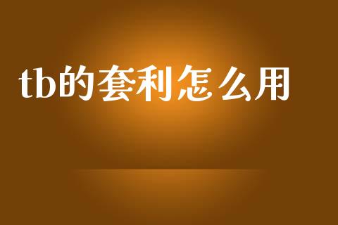 tb的套利怎么用_https://wap.78312.cn_全球市场_第1张