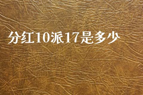分红10派17是多少_https://wap.78312.cn_金融监管_第1张