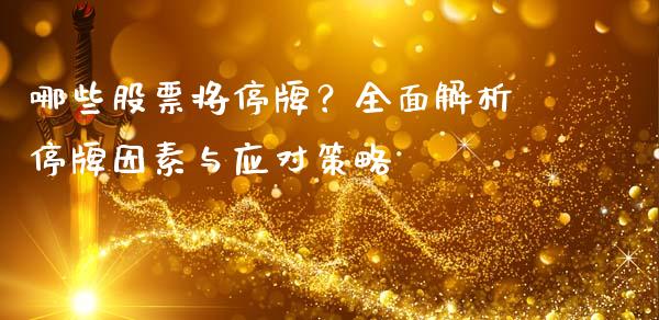 哪些股票将停牌?全面解析停牌因素与应对策略_债券资讯_第1张_期货开户_金融监管_外汇交易_债券资讯_全球市场_财经新闻 哪些股票将停牌?全面解析停牌因素与应对策略_https://wap.78312.cn_债券资讯_第1张