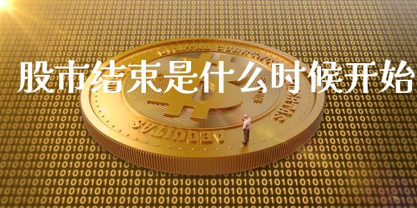 股市结束是什么时候开始_https://wap.78312.cn_金融监管_第1张