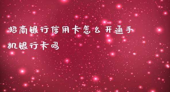 招商银行信用卡怎么开通手机银行卡吗_https://wap.78312.cn_财经新闻_第1张