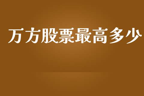万方股票最高多少_https://wap.78312.cn_外汇交易_第1张