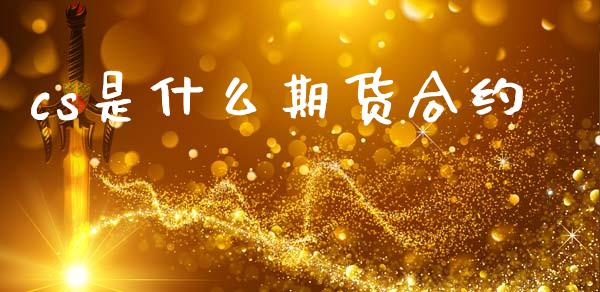 cs是什么期货合约_https://wap.78312.cn_财经新闻_第1张