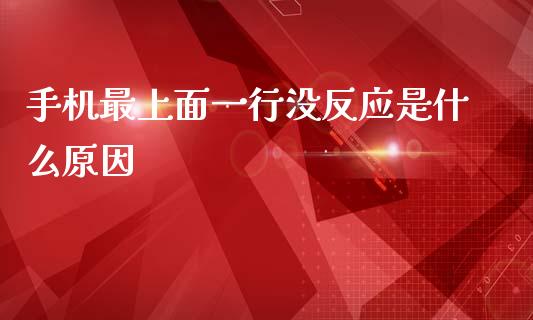 手机最上面一行没反应是什么原因_https://wap.78312.cn_债券资讯_第1张