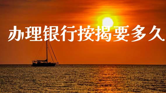 办理银行按揭要多久_https://wap.78312.cn_全球市场_第1张