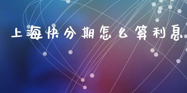上海快分期怎么算利息_https://wap.78312.cn_全球市场_第1张