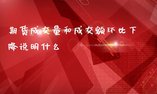 期货成交量和成交额环比下降说明什么_https://wap.78312.cn_债券资讯_第1张