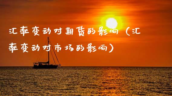 汇率变动对期货的影响（汇率变动对市场的影响）_https://wap.78312.cn_期货开户_第1张