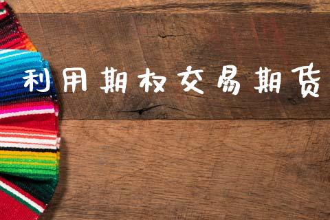 利用期权交易期货_https://wap.78312.cn_债券资讯_第1张