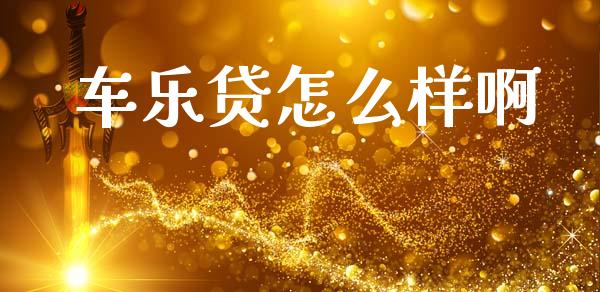 车乐贷怎么样啊_https://wap.78312.cn_外汇交易_第1张