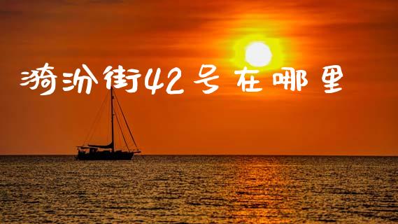 漪汾街42号在哪里_https://wap.78312.cn_财经新闻_第1张
