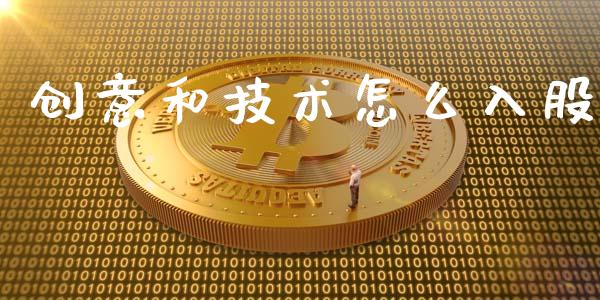 创意和技术怎么入股_https://wap.78312.cn_期货开户_第1张