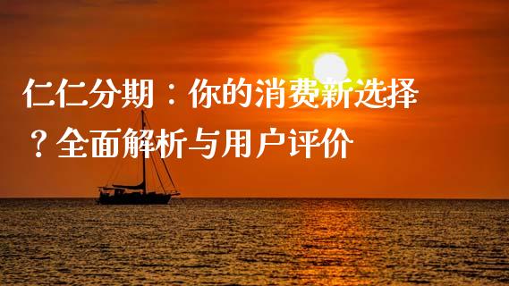 仁仁分期：你的消费新选择？全面解析与用户评价_https://wap.78312.cn_财经新闻_第1张