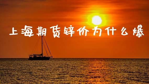 上海期货锌价为什么爆_https://wap.78312.cn_期货开户_第1张
