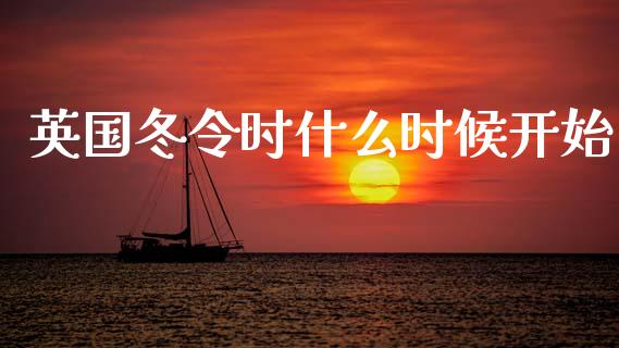 英国冬令时什么时候开始_https://wap.78312.cn_金融监管_第1张