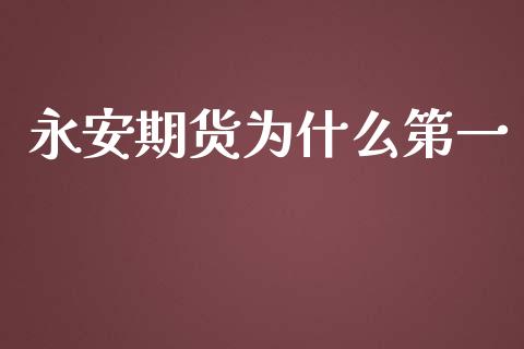 永安期货为什么第一_https://wap.78312.cn_外汇交易_第1张