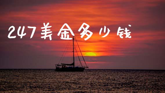 247美金多少钱_https://wap.78312.cn_财经新闻_第1张