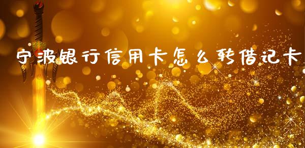 宁波银行信用卡怎么转借记卡_https://wap.78312.cn_债券资讯_第1张