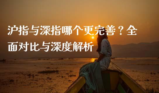 沪指与深指哪个更完善？全面对比与深度解析_https://wap.78312.cn_外汇交易_第1张