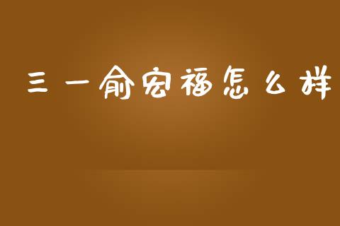 三一俞宏福怎么样_期货开户_第1张_期货开户_金融监管_外汇交易_债券资讯_全球市场_财经新闻 三一俞宏福怎么样_https://wap.78312.cn_期货开户_第1张