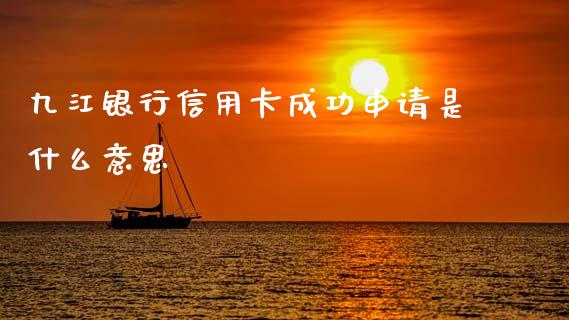 九江银行信用卡成功申请是什么意思_https://wap.78312.cn_期货开户_第1张