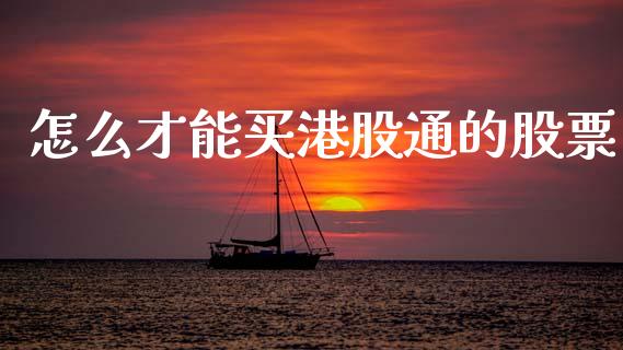 怎么才能买港股通的股票_https://wap.78312.cn_全球市场_第1张