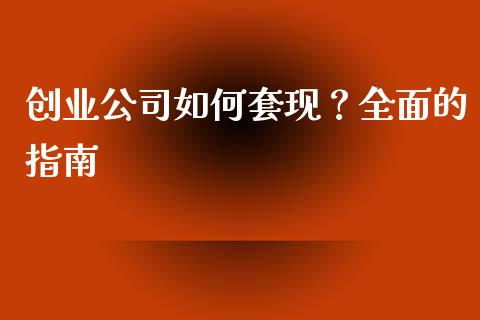 创业公司如何套现？全面的指南_https://wap.78312.cn_债券资讯_第1张