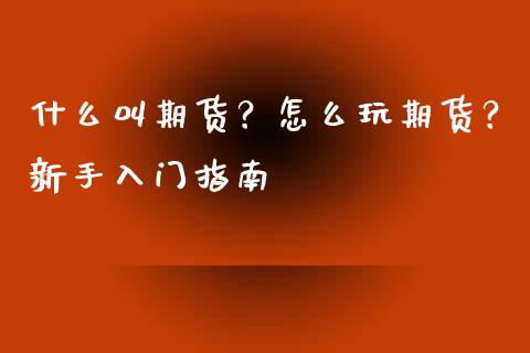 什么叫期货？怎么玩期货？新手入门指南_https://wap.78312.cn_全球市场_第1张