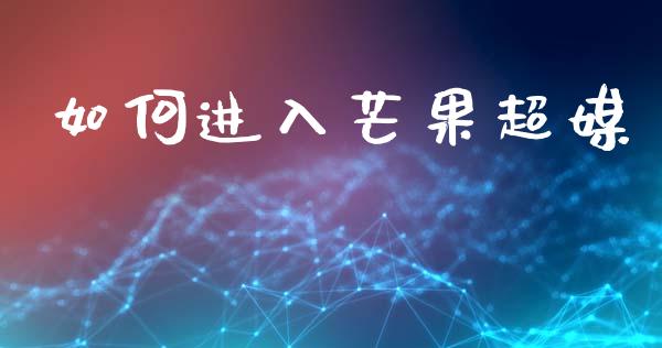 如何进入芒果超媒_https://wap.78312.cn_债券资讯_第1张