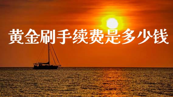 黄金刷手续费是多少钱_https://wap.78312.cn_期货开户_第1张