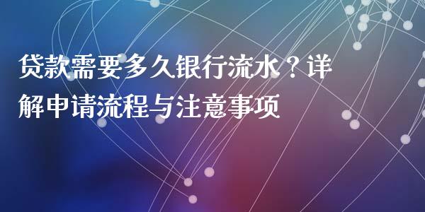 贷款需要多久银行流水？详解申请流程与注意事项_https://wap.78312.cn_债券资讯_第1张