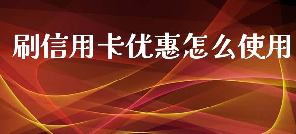 刷信用卡优惠怎么使用_https://wap.78312.cn_财经新闻_第1张