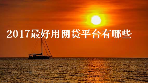 2017最好用网贷平台有哪些_https://wap.78312.cn_外汇交易_第1张