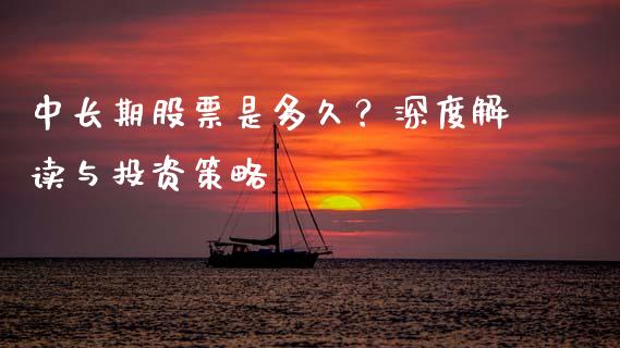 中长期股票是多久？深度解读与投资策略_https://wap.78312.cn_外汇交易_第1张