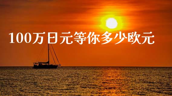 100万日元等你多少欧元_https://wap.78312.cn_全球市场_第1张