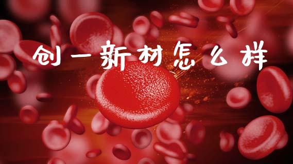创一新材怎么样_https://wap.78312.cn_期货开户_第1张