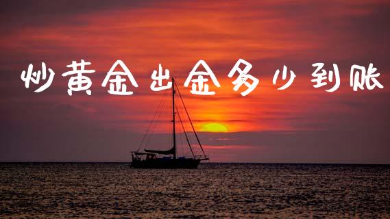 炒黄金出金多少到账_https://wap.78312.cn_债券资讯_第1张