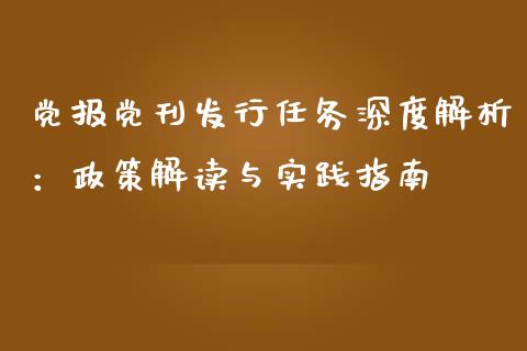 党报党刊发行任务深度解析：政策解读与实践指南_https://wap.78312.cn_期货开户_第1张