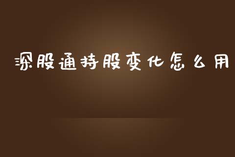 深股通持股变化怎么用_https://wap.78312.cn_金融监管_第1张