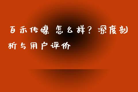 百禾传媒 怎么样？深度剖析与用户评价_https://wap.78312.cn_全球市场_第1张