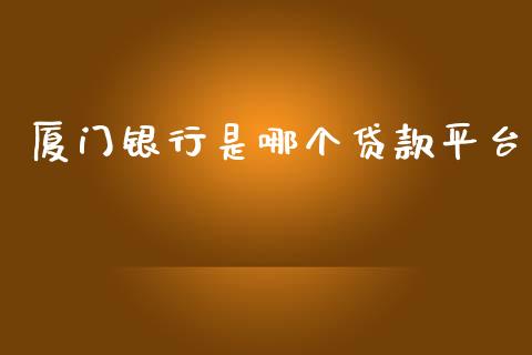 厦门银行是哪个贷款平台_https://wap.78312.cn_债券资讯_第1张