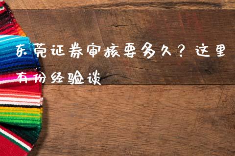东莞证券审核要多久？这里有份经验谈_https://wap.78312.cn_全球市场_第1张