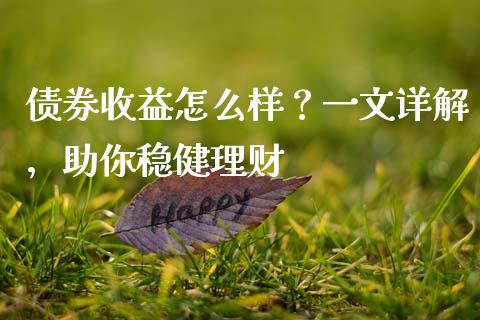 债券收益怎么样？一文详解，助你稳健理财_https://wap.78312.cn_期货开户_第1张